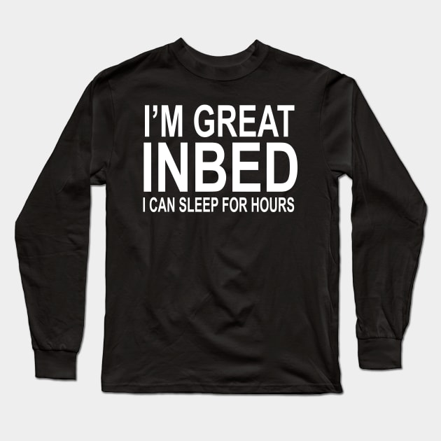 I'M GREAT IN BED Long Sleeve T-Shirt by geeklyshirts